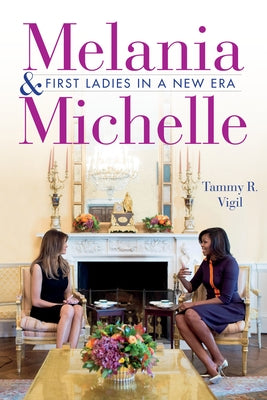 Melania and Michelle: First Ladies in a New Era by Vigil, Tammy R.