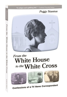 From the White House to the White Cross: Confessions of a TV News Correspondent Paperback Marian Press