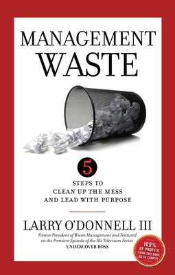 Management Waste: 5 Steps to Clean Up the Mess and Lead with Purpose by O'Donnell III, Larry