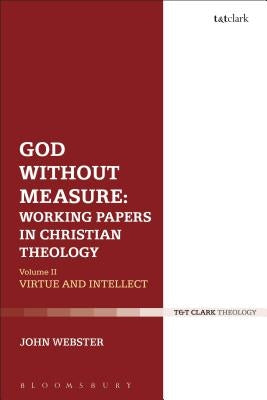 God Without Measure: Working Papers in Christian Theology: Volume 1: God and the Works of God by Webster, John