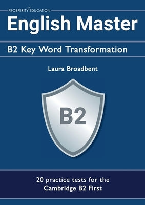 English Master B2 Key Word Transformation (20 practice tests for the Cambridge First): 200 test questions with answer keys by Broadbent, Laura