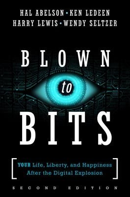 Blown to Bits: Your Life, Liberty, and Happiness After the Digital Explosion by Abelson, Hal