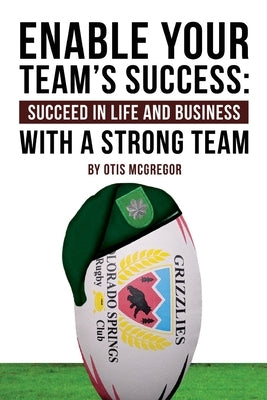 Enable Your Team's Success: Succeed in Life and Business with a Strong Team by McGregor, Otis