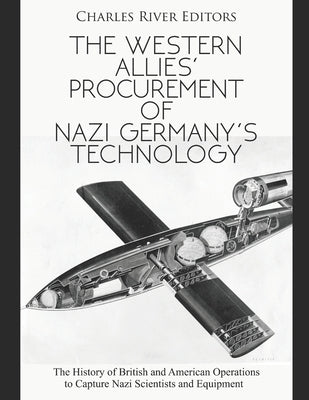The Western Allies' Procurement of Nazi Germany's Technology: The History of British and American Operations to Capture Nazi Scientists and Equipment Paperback Independently Published