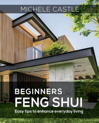 Beginners Feng Shui Easy Tips to Enhance Everyday Living by Vos Castle, Michele