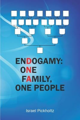 Endogamy: One Family, One People by Pickholtz, Israel