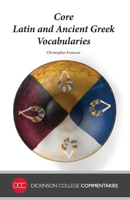 Core Latin and Ancient Greek Vocabularies Paperback Dickinson College Commentaries