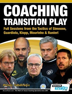 Coaching Transition Play - Full Sessions from the Tactics of Simeone, Guardiola, Klopp, Mourinho & Ranieri by Tsokaktsidis, Michail