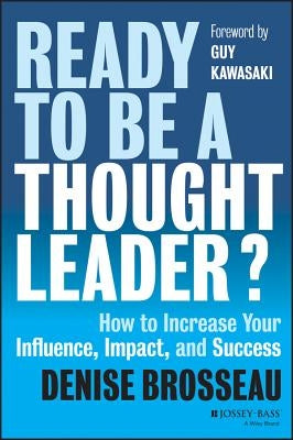 Ready to Be a Thought Leader?: How to Increase Your Influence, Impact, and Success by Brosseau, Denise