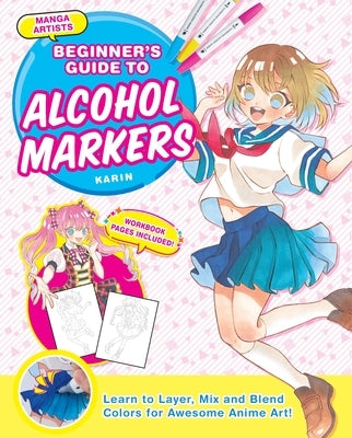 Manga Artists' Beginners Guide to Alcohol Markers: Learn to Layer, Mix and Blend Colors for Awesome Anime Art! by Karin