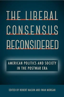 The Liberal Consensus Reconsidered: American Politics and Society in the Postwar Era Paperback University Press of Florida