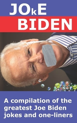 Joke Biden: A compilation of the greatest Joe Biden jokes and one-liners Paperback Independently Published