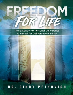 Freedom For Life: The Gateway for Personal Deliverance, A Manual for Deliverance Ministry by Petkovich, Cindy