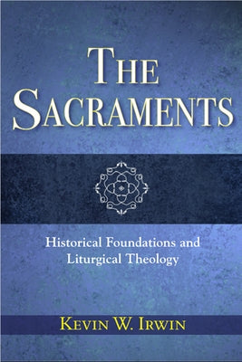 The Sacraments: Historical Foundations and Liturgical Theology Paperback Paulist Press