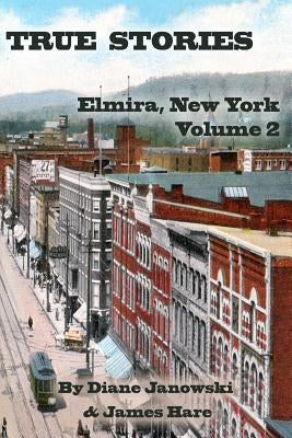 True Stories: Elmira, New York Volume 2 Paperback James Hare & Diane Janowski