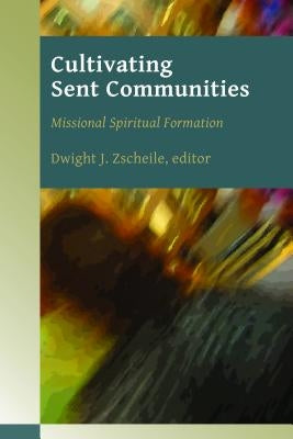 Cultivating Sent Communities: Missional Spiritual Formation by Zscheile, Dwight