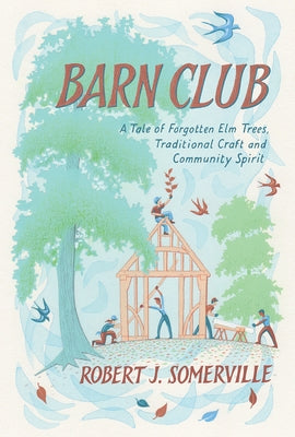 Barn Club: A Tale of Forgotten ELM Trees, Traditional Craft and Community Spirit by Somerville, Robert