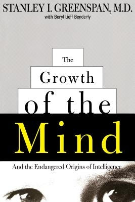 The Growth of the Mind: And the Endangered Origins of Intelligence by Greenspan, Stanley I.