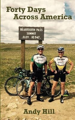 Forty Days Across America: Andy and Tim's epic, 100-mile-a-day bike ride, from Seattle to Boston Paperback Createspace Independent Publishing Platform