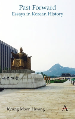 Past Forward: Essays in Korean History Paperback Anthem Press