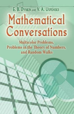 Mathematical Conversations: Multicolor Problems, Problems in the Theory of Numbers, and Random Walks Paperback Dover Publications