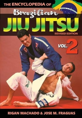 Encyclopedia of Brazilian Jiu Jitsu Volume 2: Volume 2 by Machado, Rigan