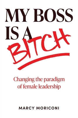 My Boss is a Bitch: Changing the Paradigm of Female Leadership Paperback Outskirts Press