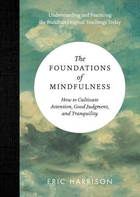 The Foundations of Mindfulness: How to Cultivate Attention, Good Judgment, and Tranquility by Harrison, Eric