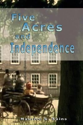 Five Acres and Independence by Kains, Maurice G.