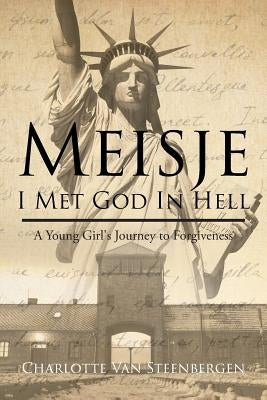 Meisje: I Met God in Hell: A Young Girl's Journey to Forgiveness by Van Steenbergen, Charlotte