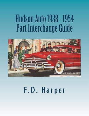 Hudson Auto 1938 - 1954 Part Interchange Guide by Harper, F. D.
