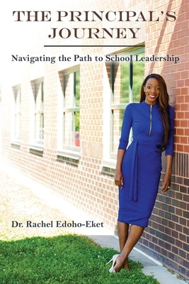The Principal's Journey: Navigating the Path to School Leadership Paperback Dr. Rachel Edoho-Eket