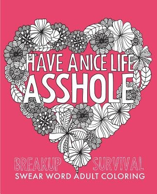 Have a Nice Life Asshole: Breakup Stress Reliever Adult Coloring Book by Collective, Creative