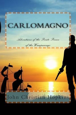 Carlomagno: Adventures of the Pirate Prince of the Wampanoag by Hopkins, John Christian