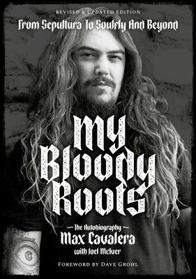 My Bloody Roots: From Sepultura to Soulfly and Beyond: The Autobiography (Revised & Updated Edition) by Cavalera, Max