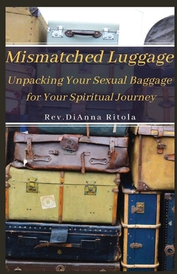 Mismatched Luggage: Unpacking Your Sexual Baggage for Your Spiritual Journey by Ritola, Dianna