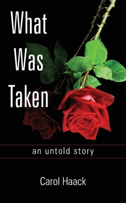 What was Taken: an untold story by Haack, Carol