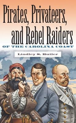 Pirates, Privateers, and Rebel Raiders of the Carolina Coast by Butler, Lindley S.