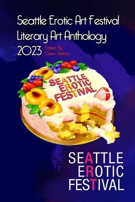 Seattle Erotic Art Festival Literary Art Anthology 2023 by Dietrich, Claire