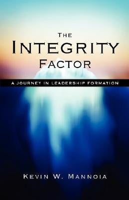 The Integrity Factor: A Journey in Leadership Formation by Mannoia, Kevin W.