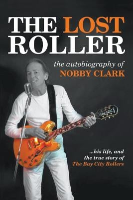 The Lost Roller: The Autobiography of Nobby Clark by Clark, Nobby