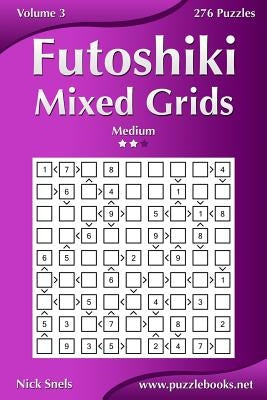 Futoshiki Mixed Grids - Medium - Volume 3 - 276 Puzzles Paperback Createspace Independent Publishing Platform