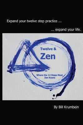 Twelve and Zen -- Where the 12 Steps Meet Zen Koans: [Interior: black and white edition] by Krumbein, Bill