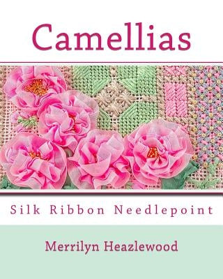 Camellias: Silk Ribbon Needlepoint by Heazlewood, Merrilyn B.