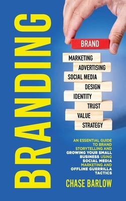 Branding: An Essential Guide to Brand Storytelling and Growing Your Small Business Using Social Media Marketing and Offline Guer by Barlow, Chase