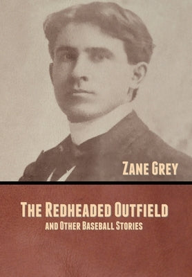 The Redheaded Outfield, and Other Baseball Stories by Grey, Zane