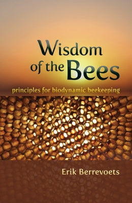 Wisdom of the Bees: Principles for Biodynamic Beekeeping Paperback Steiner Books