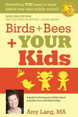 Birds + Bees + YOUR Kids: A Guide to Sharing Your Beliefs about Sexuality, Love and Relationships by Lang Ma, Amy