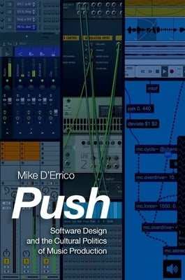 Push: Software Design and the Cultural Politics of Music Production Paperback Oxford University Press, USA