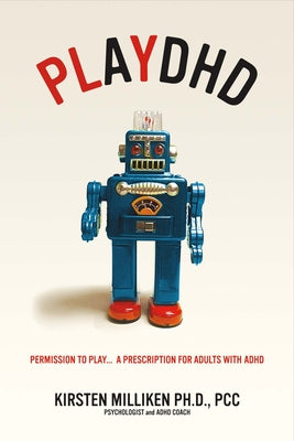 Playdhd: Permission to Play.....a Prescription for Adults with Adhd. Volume 1 by Miliken, Kirsten